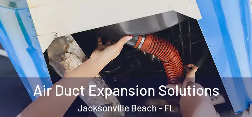 Air Duct Expansion Solutions Jacksonville Beach - FL