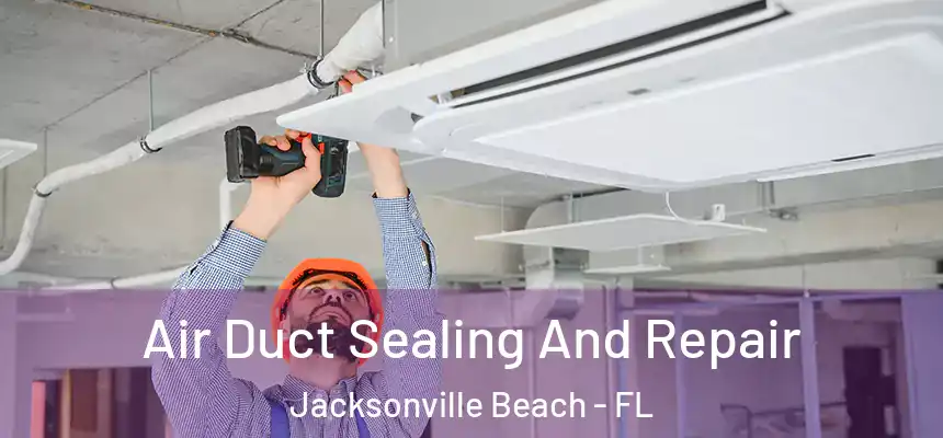 Air Duct Sealing And Repair Jacksonville Beach - FL