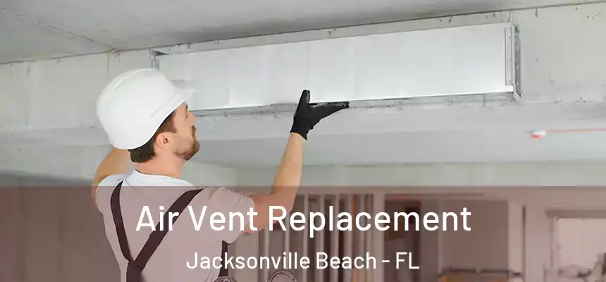 Air Vent Replacement Jacksonville Beach - FL