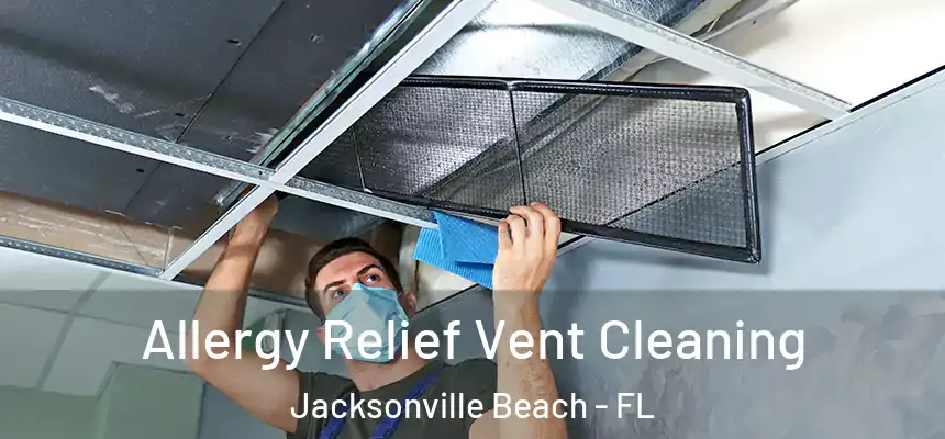 Allergy Relief Vent Cleaning Jacksonville Beach - FL