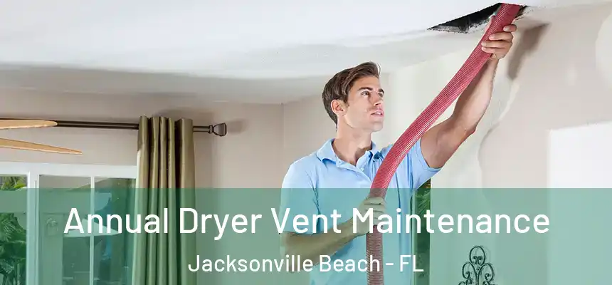 Annual Dryer Vent Maintenance Jacksonville Beach - FL