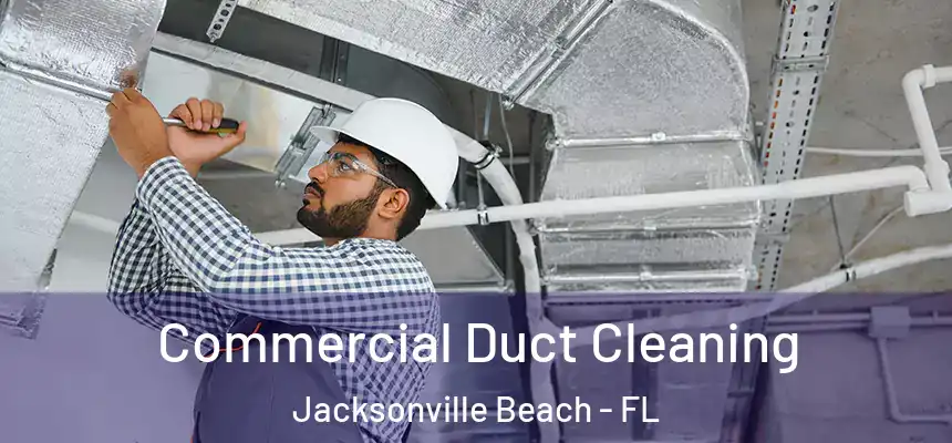 Commercial Duct Cleaning Jacksonville Beach - FL