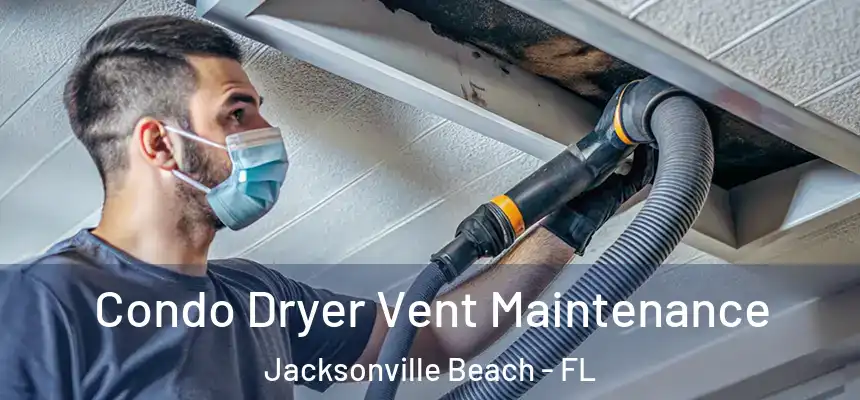 Condo Dryer Vent Maintenance Jacksonville Beach - FL