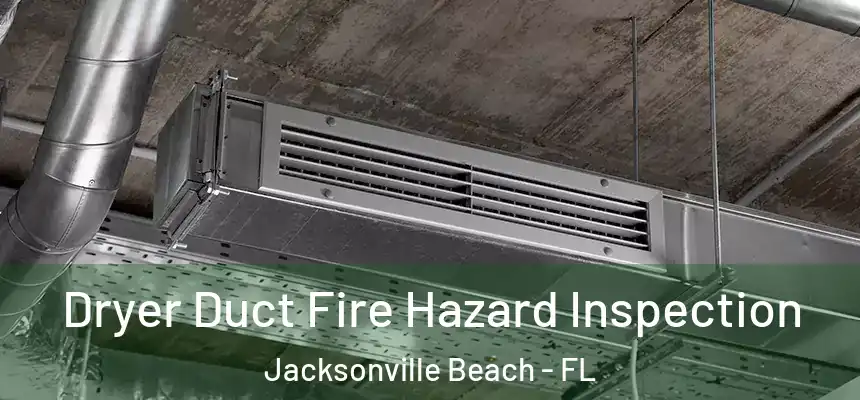Dryer Duct Fire Hazard Inspection Jacksonville Beach - FL