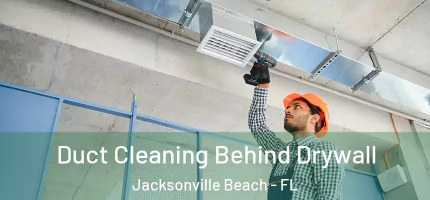 Duct Cleaning Behind Drywall Jacksonville Beach - FL