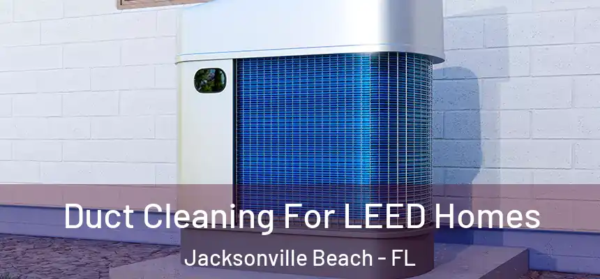 Duct Cleaning For LEED Homes Jacksonville Beach - FL