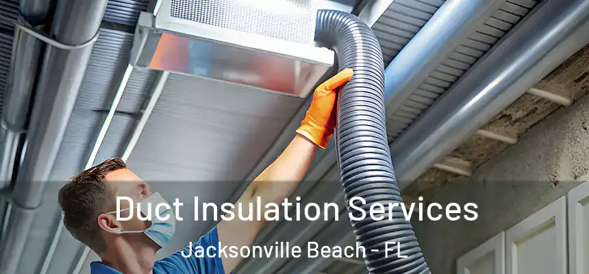 Duct Insulation Services Jacksonville Beach - FL