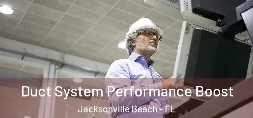 Duct System Performance Boost Jacksonville Beach - FL