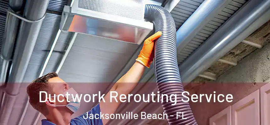Ductwork Rerouting Service Jacksonville Beach - FL