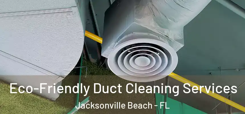 Eco-Friendly Duct Cleaning Services Jacksonville Beach - FL