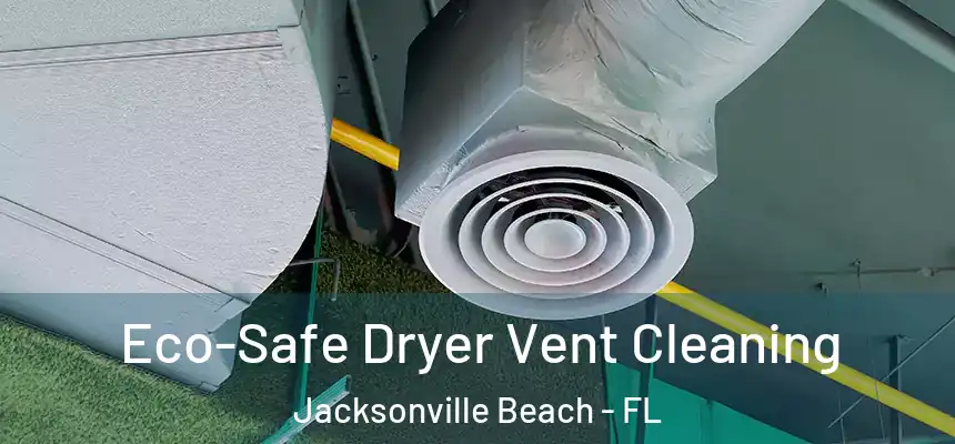 Eco-Safe Dryer Vent Cleaning Jacksonville Beach - FL