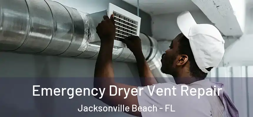 Emergency Dryer Vent Repair Jacksonville Beach - FL