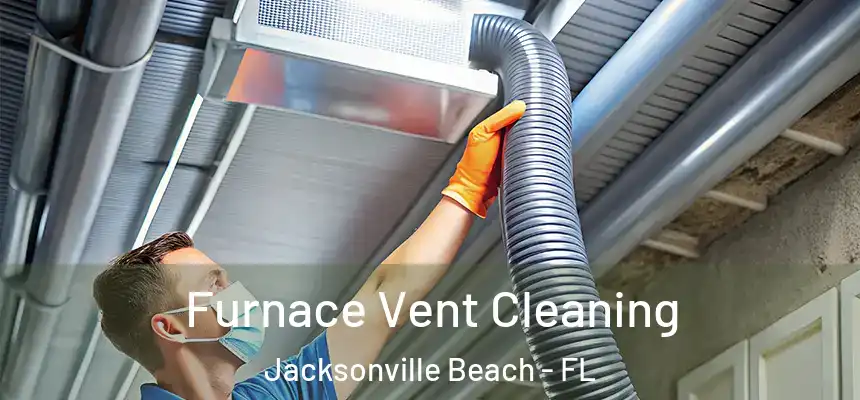 Furnace Vent Cleaning Jacksonville Beach - FL