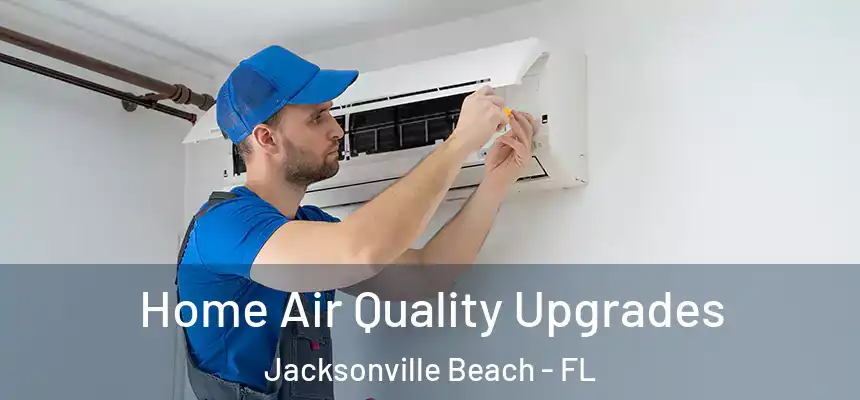 Home Air Quality Upgrades Jacksonville Beach - FL