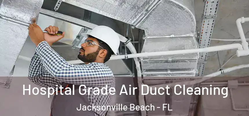 Hospital Grade Air Duct Cleaning Jacksonville Beach - FL