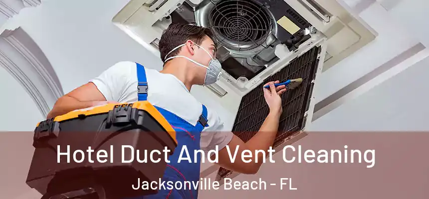 Hotel Duct And Vent Cleaning Jacksonville Beach - FL