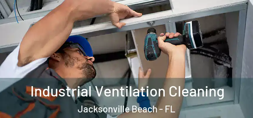 Industrial Ventilation Cleaning Jacksonville Beach - FL