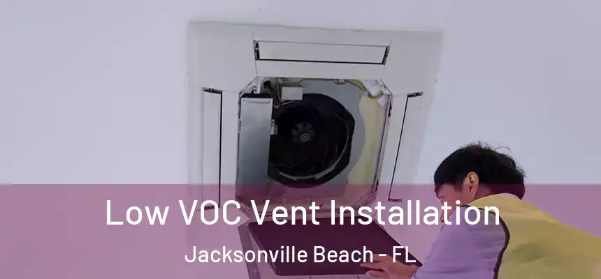 Low VOC Vent Installation Jacksonville Beach - FL