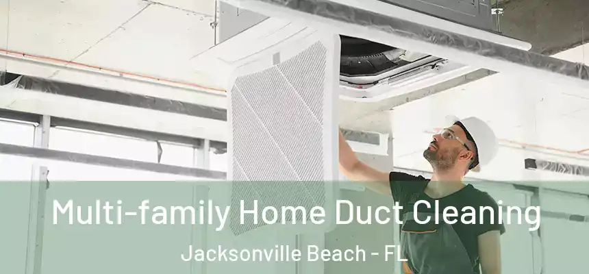 Multi-family Home Duct Cleaning Jacksonville Beach - FL