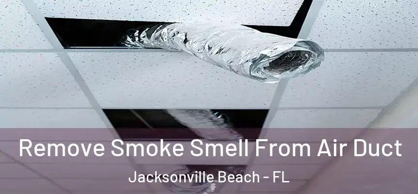 Remove Smoke Smell From Air Duct Jacksonville Beach - FL