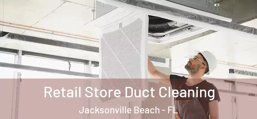 Retail Store Duct Cleaning Jacksonville Beach - FL