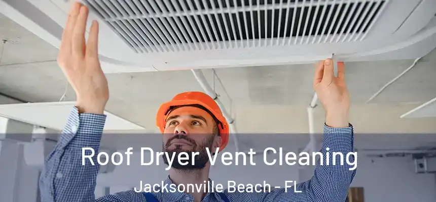 Roof Dryer Vent Cleaning Jacksonville Beach - FL