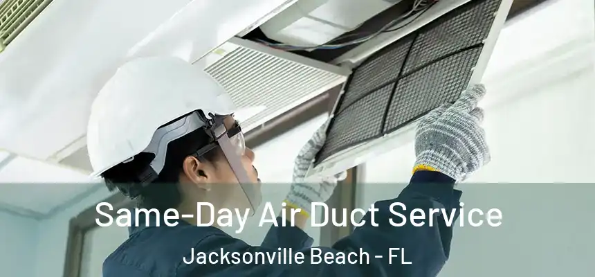 Same-Day Air Duct Service Jacksonville Beach - FL