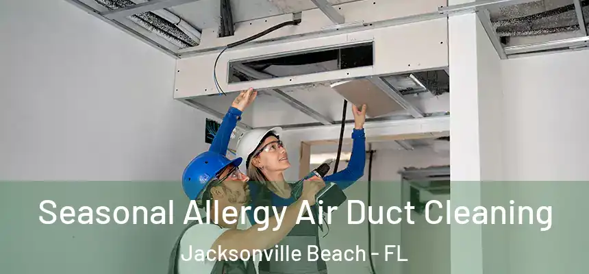 Seasonal Allergy Air Duct Cleaning Jacksonville Beach - FL