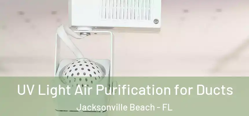 UV Light Air Purification for Ducts Jacksonville Beach - FL