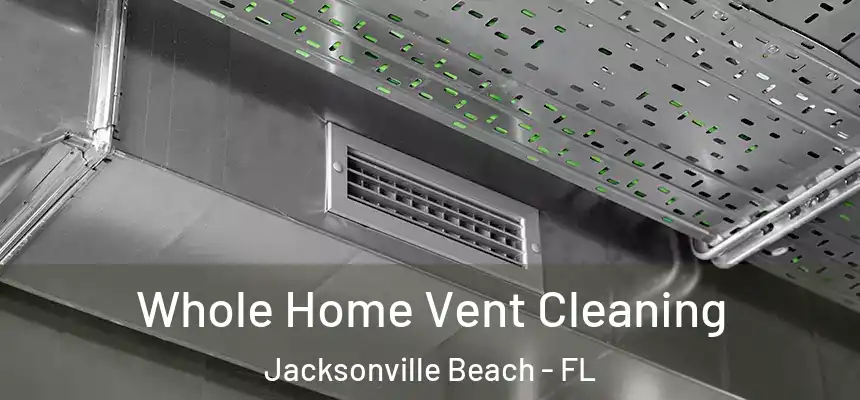 Whole Home Vent Cleaning Jacksonville Beach - FL